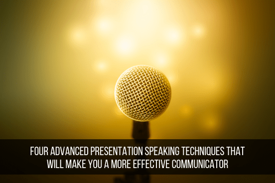 Four Advanced Presentation Speaking Techniques That Will Make You A 